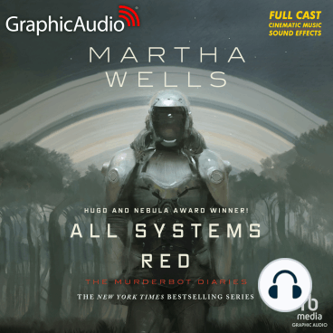 Martha Wells, David Cui Cui, Michael John Casey, Rayner Gabriel, Khaya Fraites, Zeke Alton, Alejandro Ruiz, Aure Nash, Bradley Foster Smith, Holly Adams, Megan Dorminy, Natalie Van Sistine: All Systems Red [Dramatized Adaptation] (AudiobookFormat, Graphic Audio)