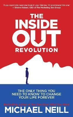 Michael Neill: The Inside-Out Revolution: The Only Thing You Need to Know to Change Your Life Forever (2013)